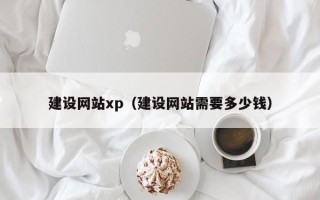 涿州建设网站xp（建设网站需要多少钱）
