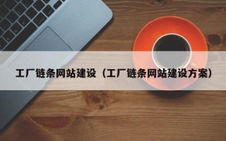 涿州工厂链条网站建设（工厂链条网站建设方案）