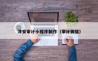 涿州淳安审计小程序制作（审计微信）