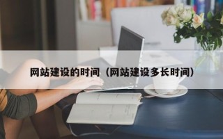 涿州网站建设的时间（网站建设多长时间）