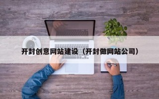 涿州开封创意网站建设（开封做网站公司）